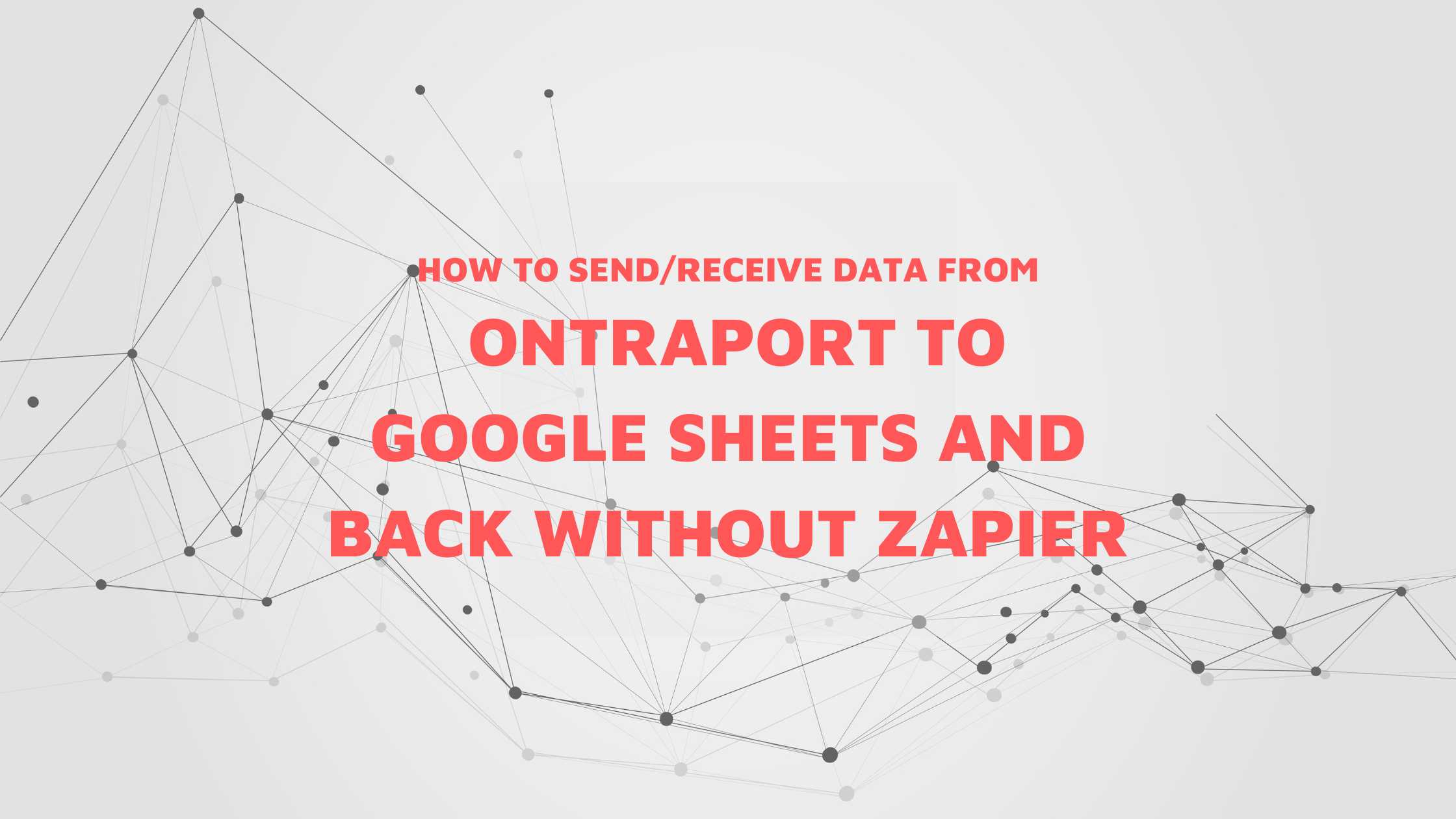 How to Send and Receive data from Ontraport to Google Sheet and back without Zapier