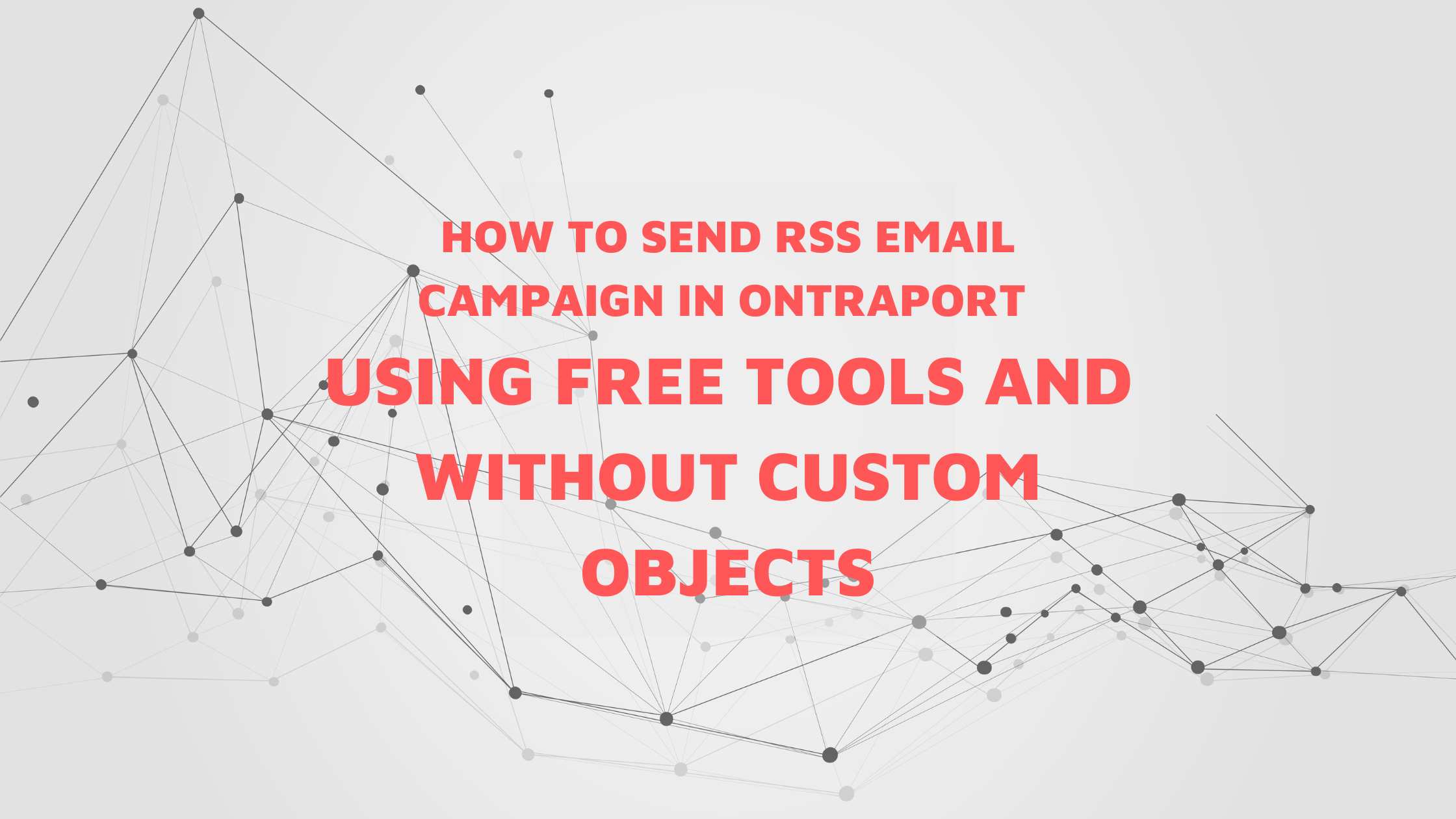 How to send rss email campaign in Ontraport using free tools and without Custom objects